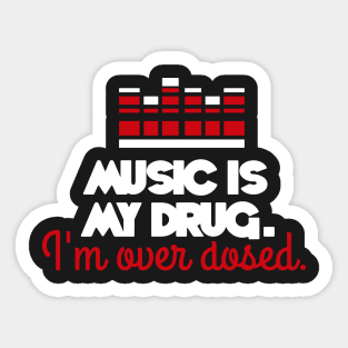 Music is my drug. I'm over dosed. Sticker